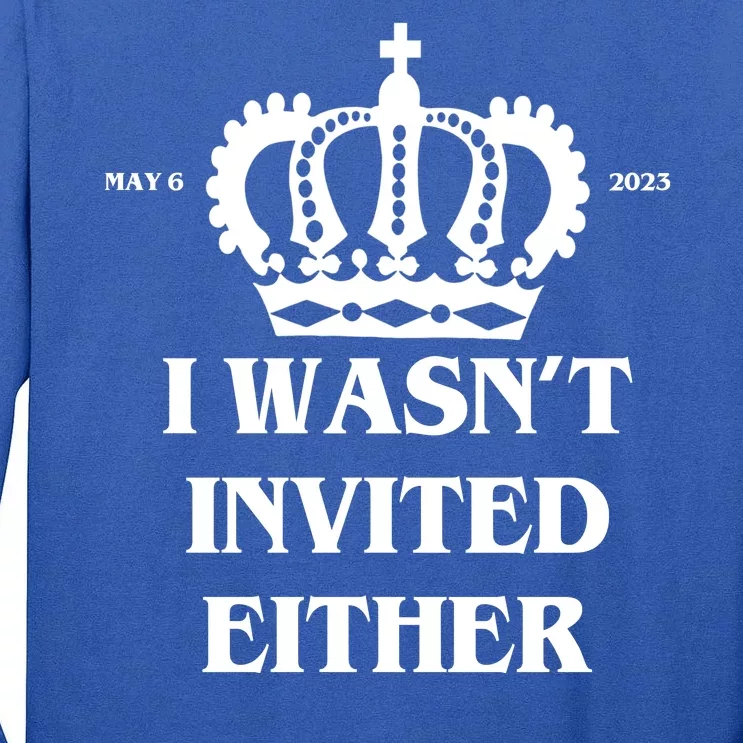 I Wasn't Invited Either Funny King Charles Coronation Tall Long Sleeve T-Shirt