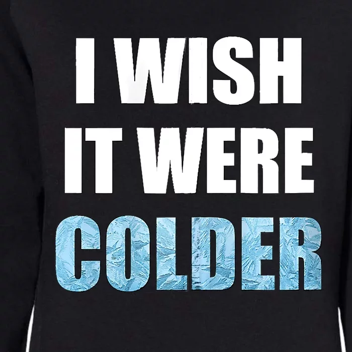 I Wish It Were Colder Funny Ice Cold Snowy Weather Womens California Wash Sweatshirt