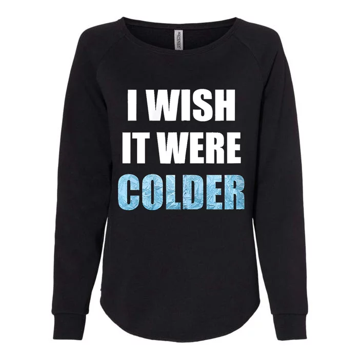 I Wish It Were Colder Funny Ice Cold Snowy Weather Womens California Wash Sweatshirt