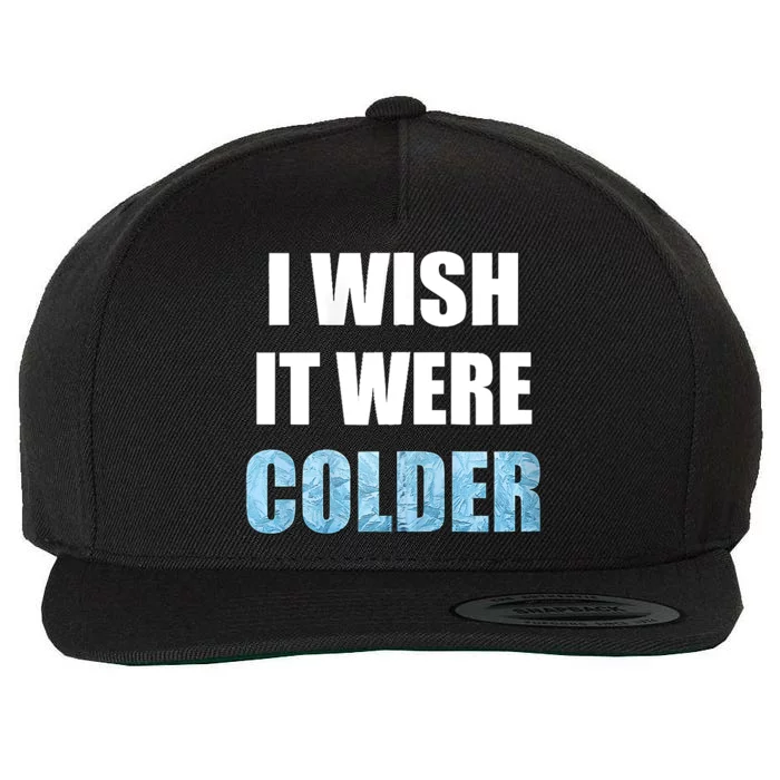 I Wish It Were Colder Funny Ice Cold Snowy Weather Wool Snapback Cap