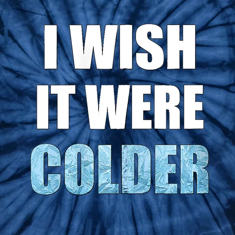 I Wish It Were Colder Funny Ice Cold Snowy Weather Tie-Dye T-Shirt