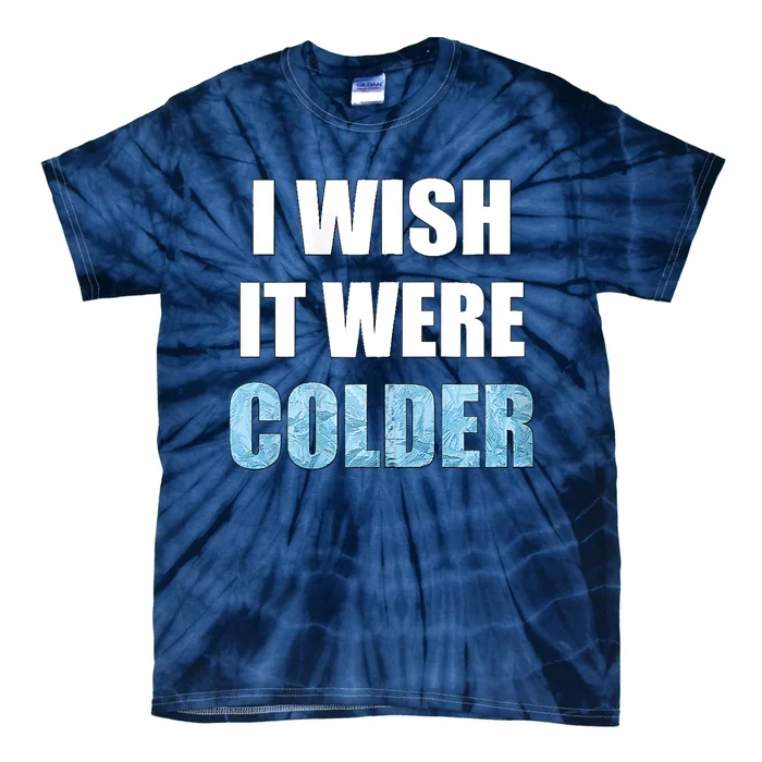 I Wish It Were Colder Funny Ice Cold Snowy Weather Tie-Dye T-Shirt