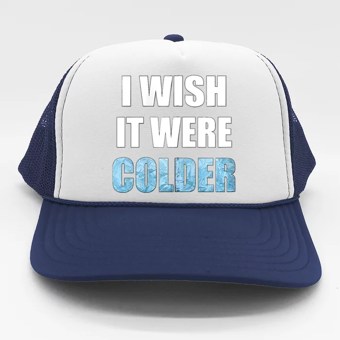 I Wish It Were Colder Funny Ice Cold Snowy Weather Trucker Hat