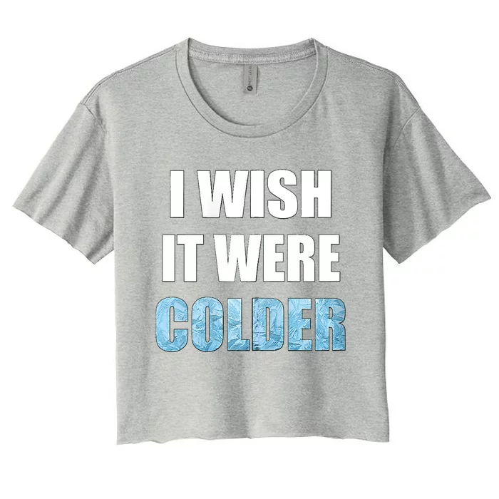 I Wish It Were Colder Funny Ice Cold Snowy Weather Women's Crop Top Tee