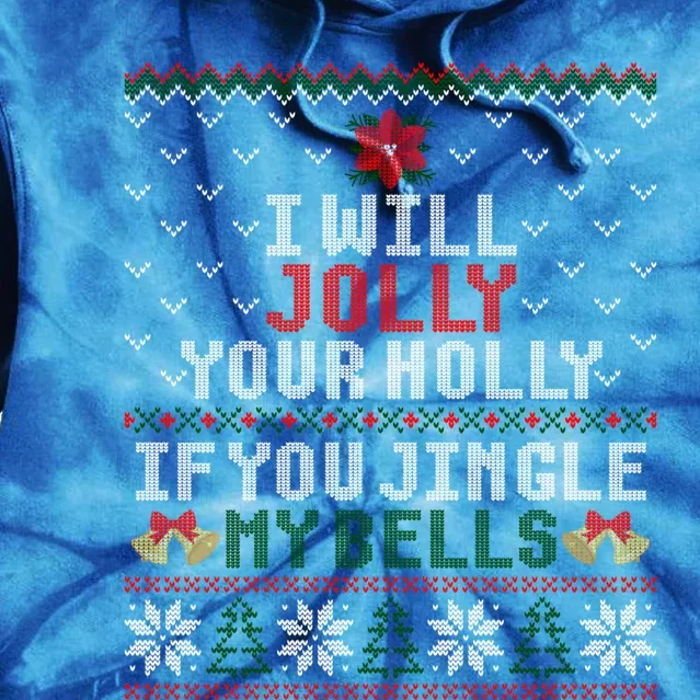 I Will Jolly Your Holly If You Jingle My Bells Ugly Sweater Gift Tie Dye Hoodie