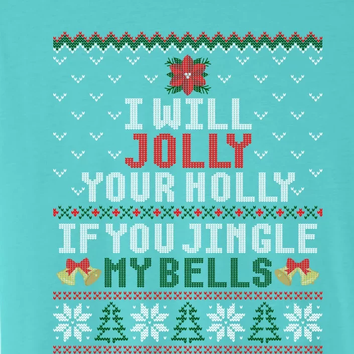 I Will Jolly Your Holly If You Jingle My Bells Ugly Sweater Gift ChromaSoft Performance T-Shirt