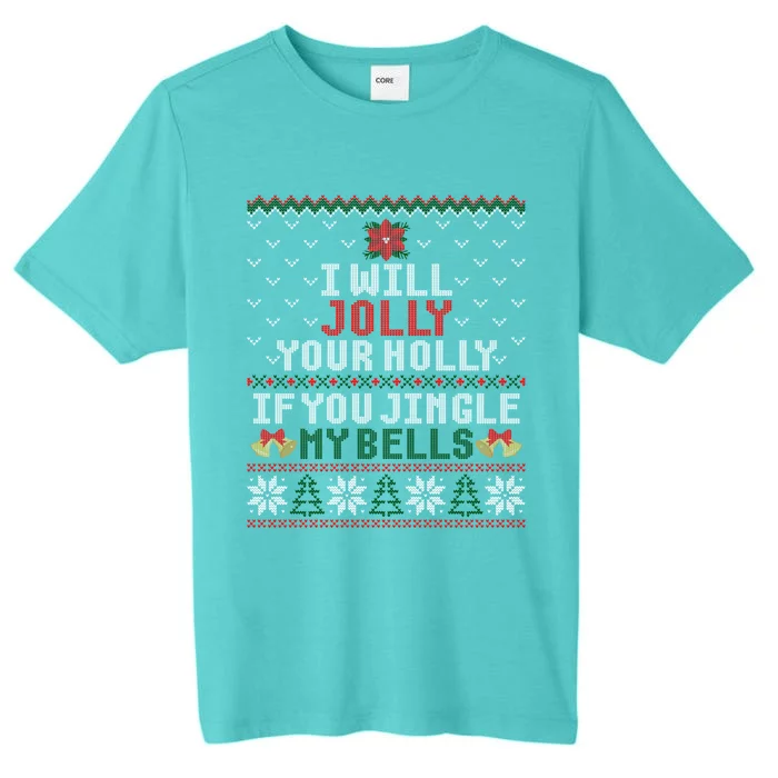 I Will Jolly Your Holly If You Jingle My Bells Ugly Sweater Gift ChromaSoft Performance T-Shirt