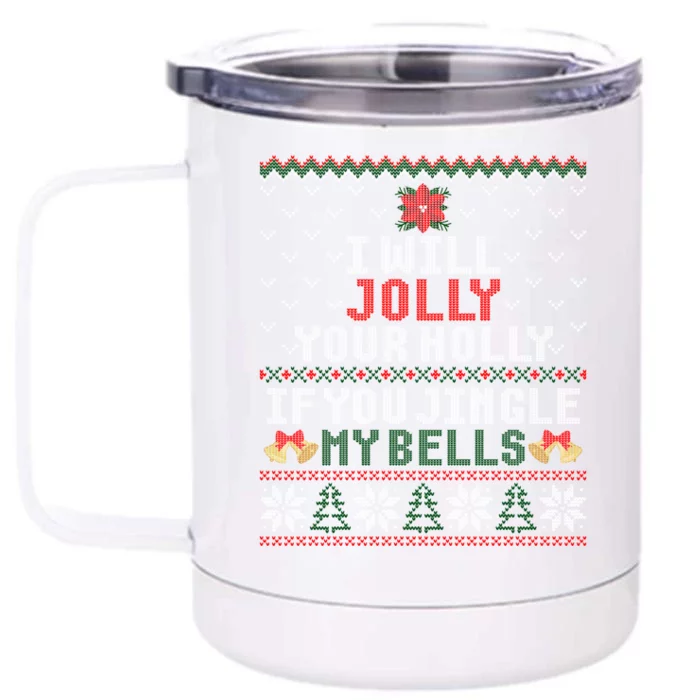 I Will Jolly Your Holly If You Jingle My Bells Ugly Sweater Gift Front & Back 12oz Stainless Steel Tumbler Cup