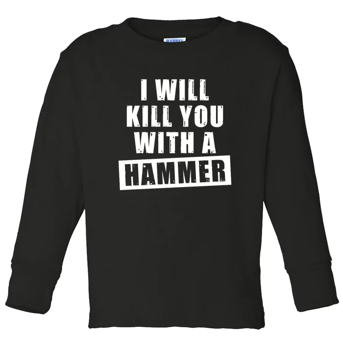 I Will Kill You With A Hammer Toddler Long Sleeve Shirt