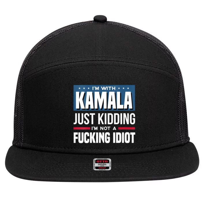 Im With Kamala Just Kidding Im Not A Fucking Idiot 7 Panel Mesh Trucker Snapback Hat