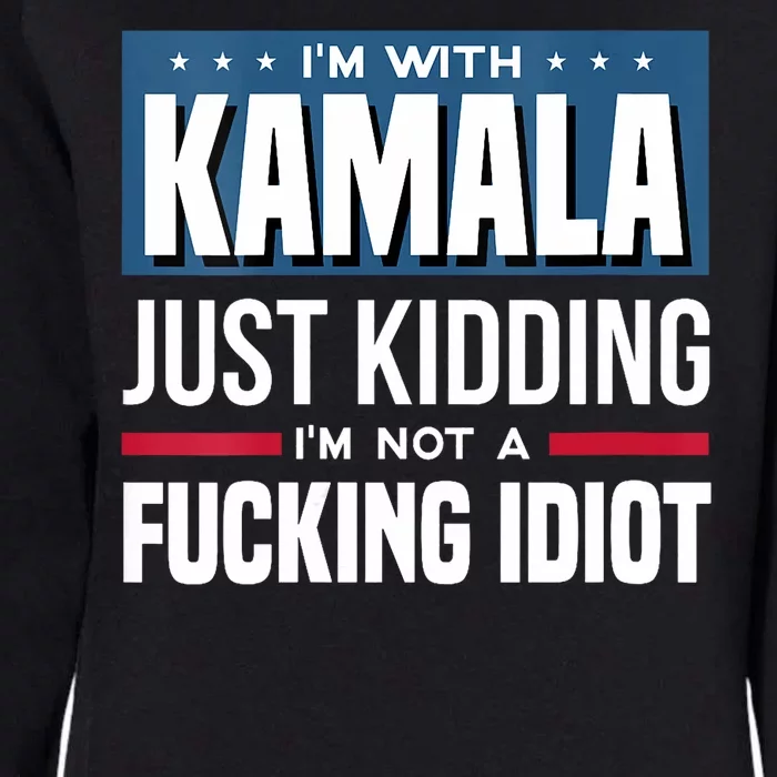 Im With Kamala Just Kidding Im Not A Fucking Idiot Womens California Wash Sweatshirt