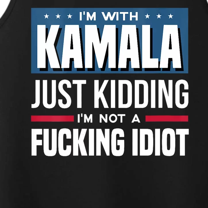 Im With Kamala Just Kidding Im Not A Fucking Idiot Performance Tank