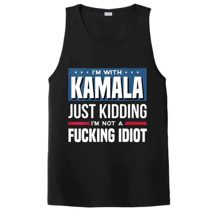 Im With Kamala Just Kidding Im Not A Fucking Idiot Performance Tank