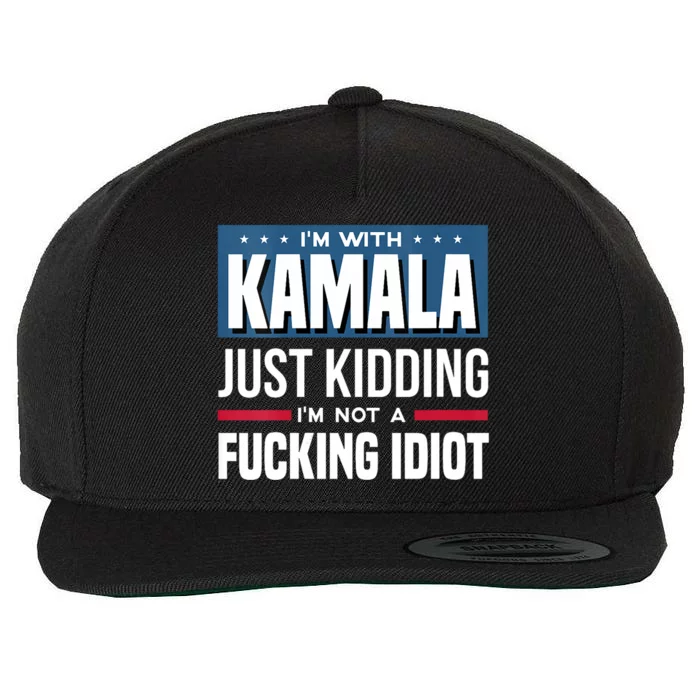 Im With Kamala Just Kidding Im Not A Fucking Idiot Wool Snapback Cap