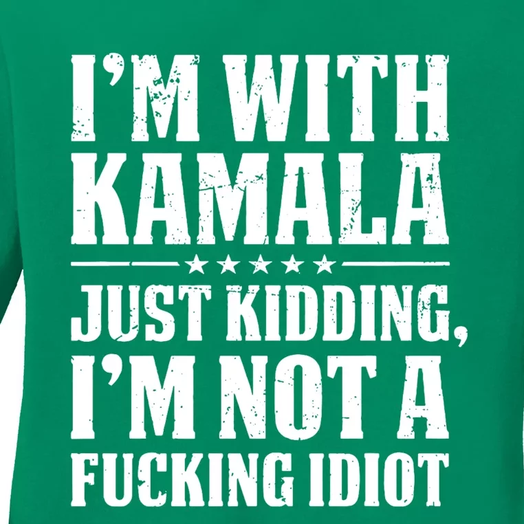 IM With Kamala Just Kidding IM Not A Fucking Idiot Ladies Long Sleeve Shirt