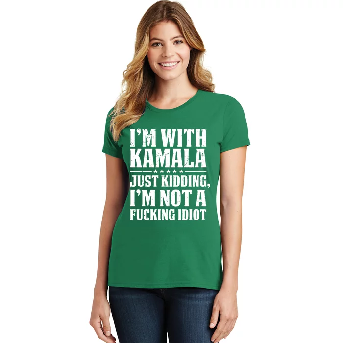 IM With Kamala Just Kidding IM Not A Fucking Idiot Women's T-Shirt