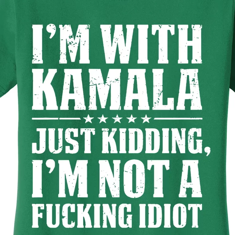 IM With Kamala Just Kidding IM Not A Fucking Idiot Women's T-Shirt