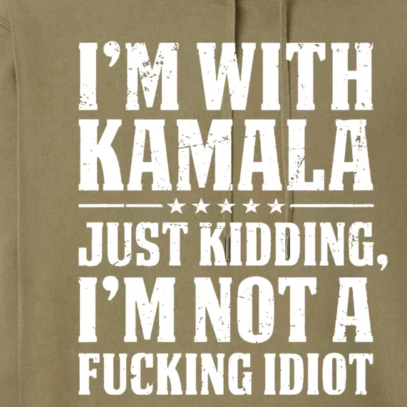 IM With Kamala Just Kidding IM Not A Fucking Idiot Premium Hoodie