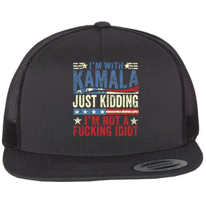 IM With Kamala Just Kidding IM Not A Fucking Idiot Funny Flat Bill Trucker Hat