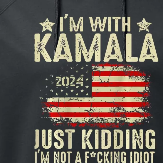 Im With Kamala Just Kidding Not Idiot Performance Fleece Hoodie