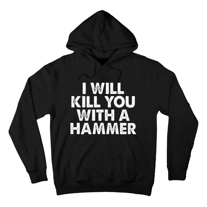 I Will Kill You With A Hammer Funny Saying Hoodie