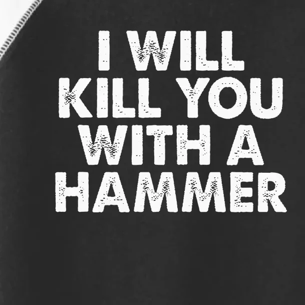 I Will Kill You With A Hammer Funny Saying Toddler Fine Jersey T-Shirt