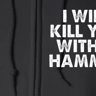 I Will Kill You With A Hammer Funny Saying Full Zip Hoodie