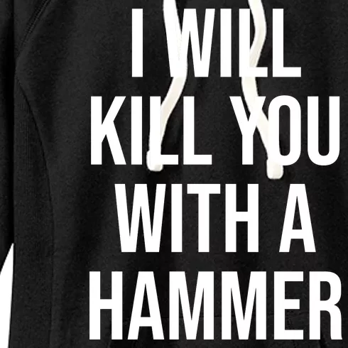 I Will Kill You With A Hammer Funny Saying Women's Fleece Hoodie