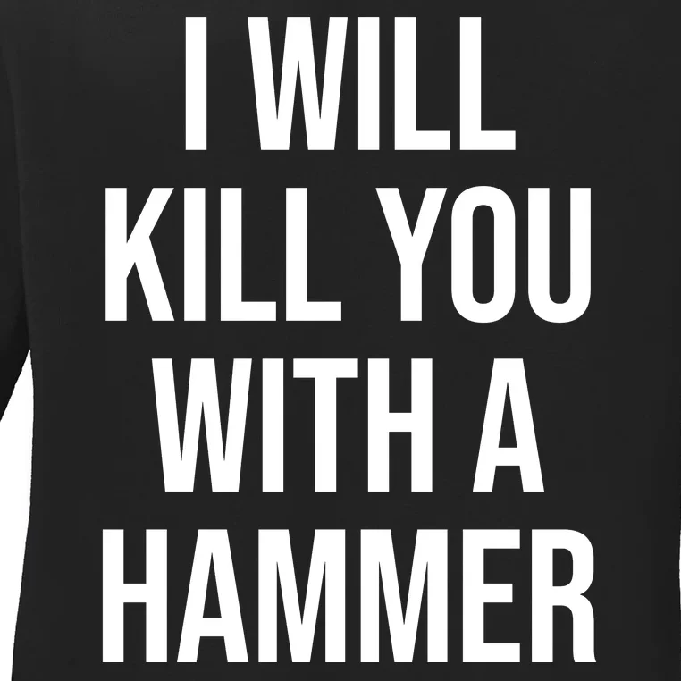 I Will Kill You With A Hammer Funny Saying Ladies Long Sleeve Shirt