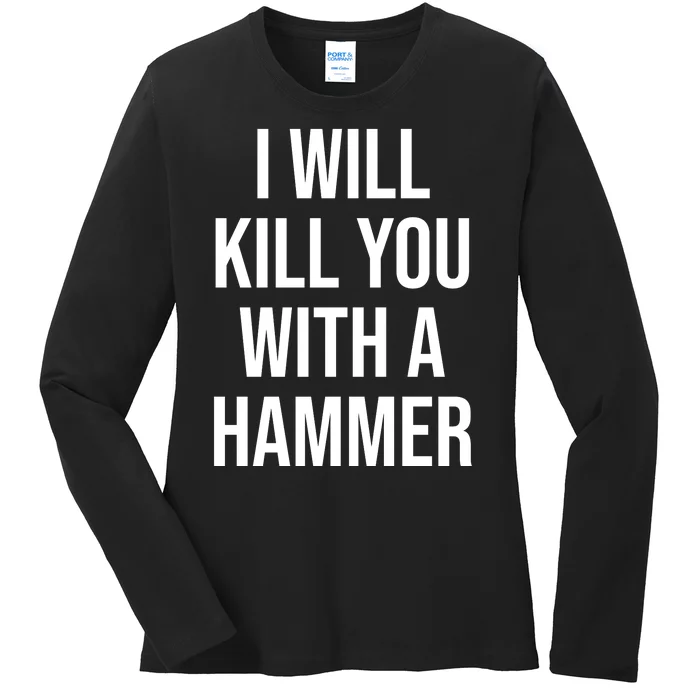 I Will Kill You With A Hammer Funny Saying Ladies Long Sleeve Shirt