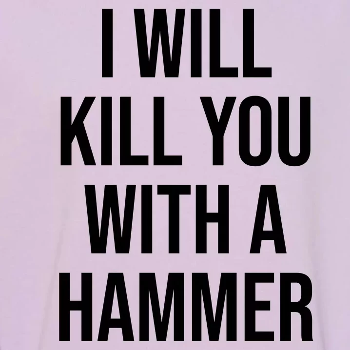 I Will Kill You With A Hammer Funny Saying Garment-Dyed Sweatshirt