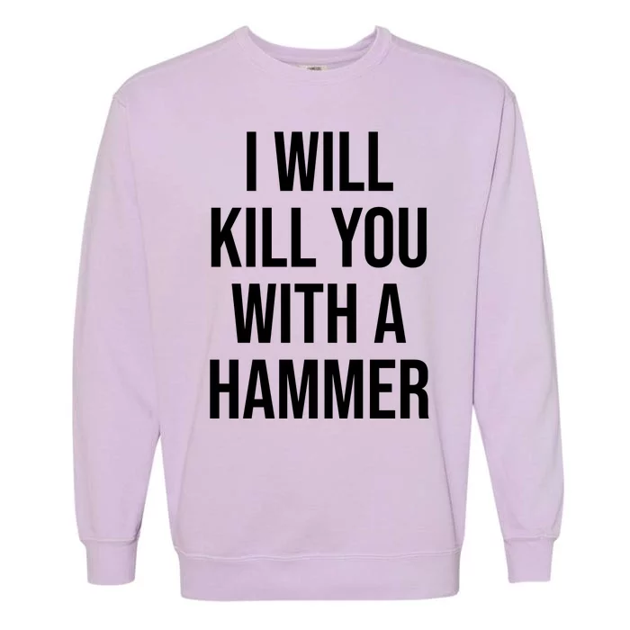 I Will Kill You With A Hammer Funny Saying Garment-Dyed Sweatshirt