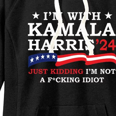 IM With Kamala Just Kidding IM Not Idiot Women's Fleece Hoodie