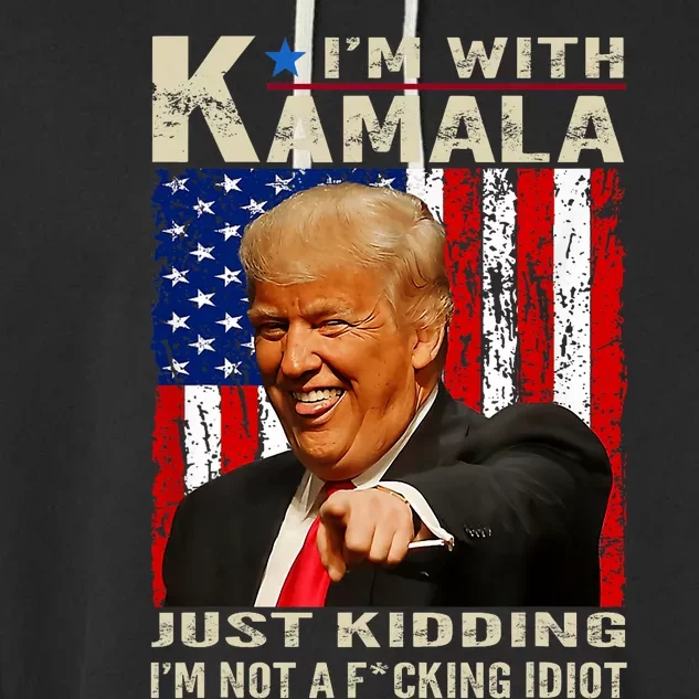 IM With Kamala Just Kidding IM Not A Fucking Idiot Garment-Dyed Fleece Hoodie