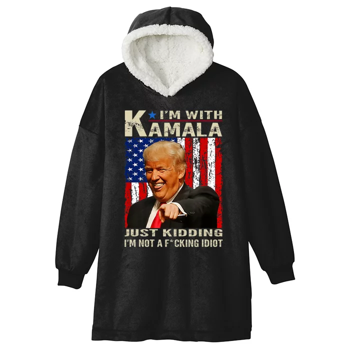 IM With Kamala Just Kidding IM Not A Fucking Idiot Hooded Wearable Blanket