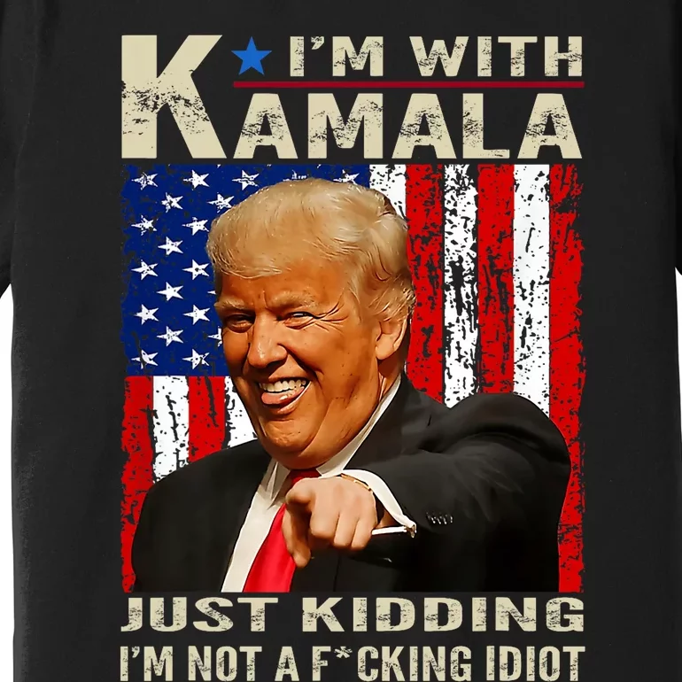 IM With Kamala Just Kidding IM Not A Fucking Idiot Premium T-Shirt