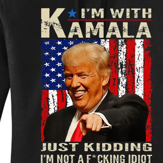 IM With Kamala Just Kidding IM Not A Fucking Idiot Women's Pullover Hoodie