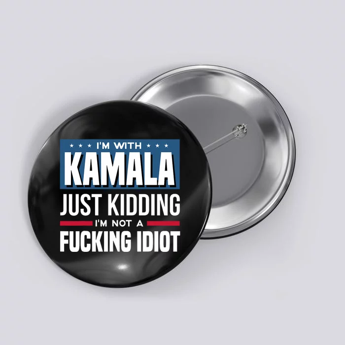 IM With Kamala Just Kidding IM Not A Fucking Idiot Button