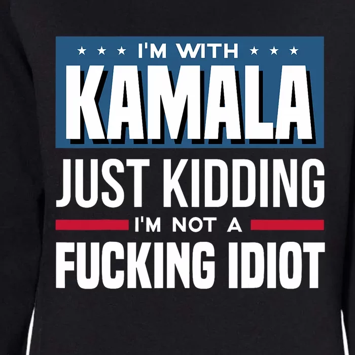 IM With Kamala Just Kidding IM Not A Fucking Idiot Womens California Wash Sweatshirt