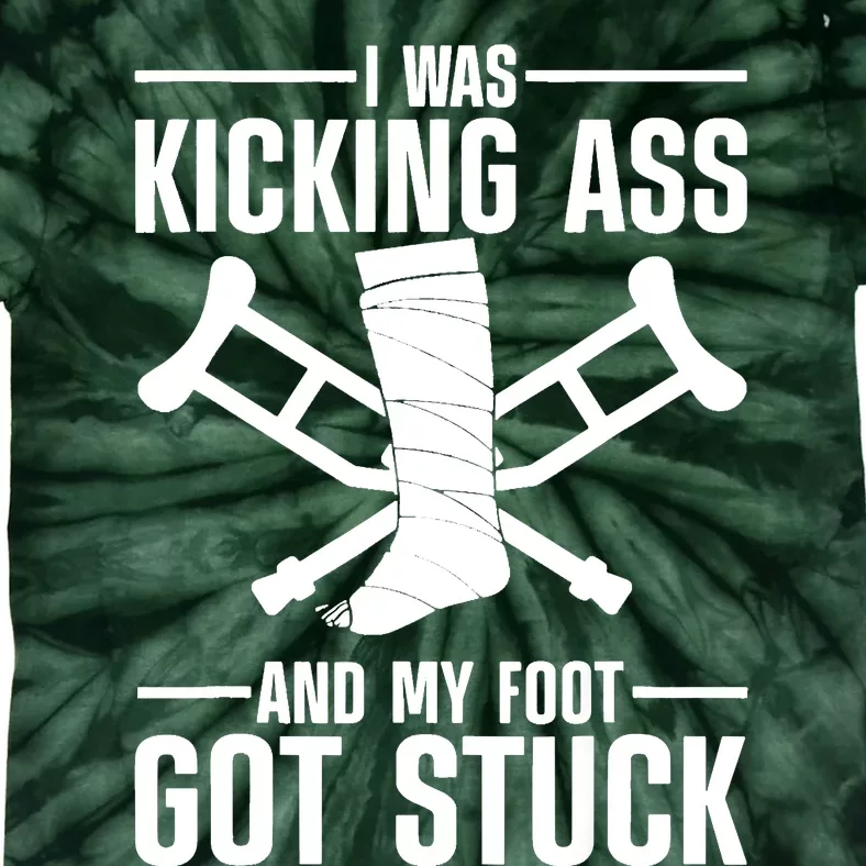 I Was Kicking Ass & My Foot Got Stuck Funny Cast Broken Leg Tie-Dye T-Shirt