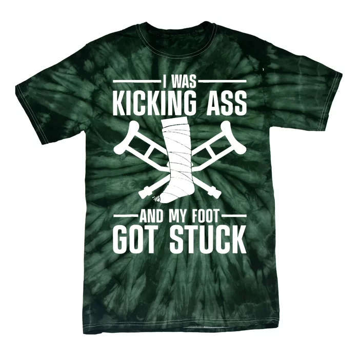 I Was Kicking Ass & My Foot Got Stuck Funny Cast Broken Leg Tie-Dye T-Shirt