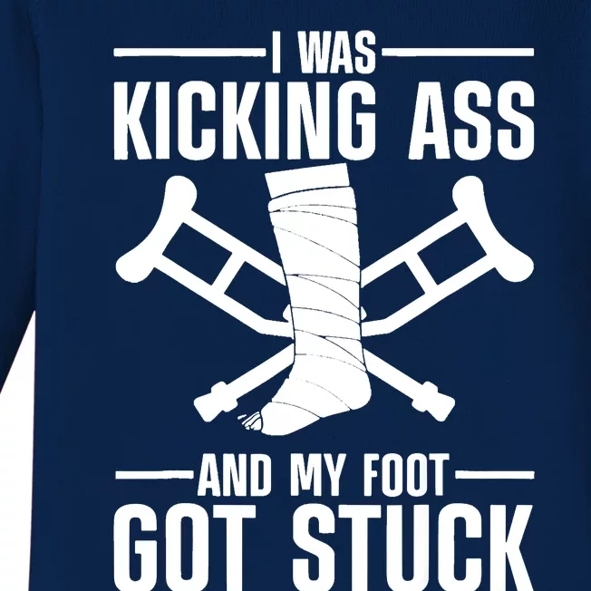 I Was Kicking Ass & My Foot Got Stuck Funny Cast Broken Leg Baby Long Sleeve Bodysuit