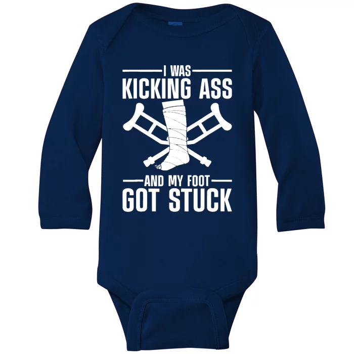 I Was Kicking Ass & My Foot Got Stuck Funny Cast Broken Leg Baby Long Sleeve Bodysuit