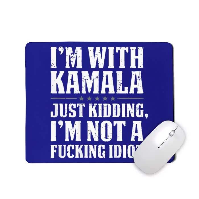 IM With Kamala Just Kidding IM Not A Fucking Idiot Mousepad