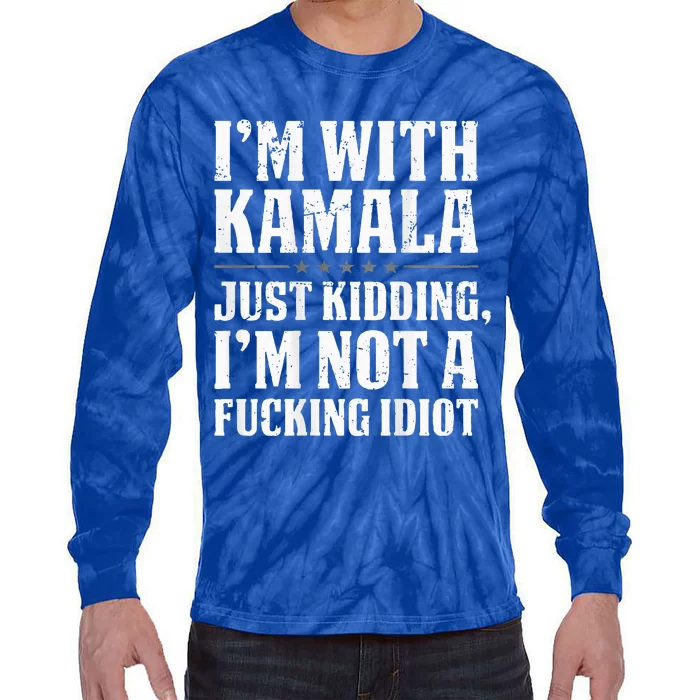 IM With Kamala Just Kidding IM Not A Fucking Idiot Tie-Dye Long Sleeve Shirt