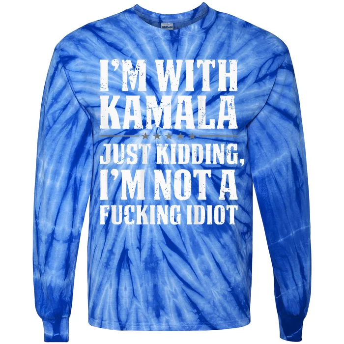 IM With Kamala Just Kidding IM Not A Fucking Idiot Tie-Dye Long Sleeve Shirt