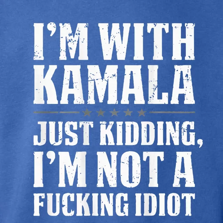 IM With Kamala Just Kidding IM Not A Fucking Idiot Toddler Hoodie