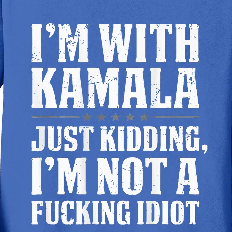 IM With Kamala Just Kidding IM Not A Fucking Idiot Kids Long Sleeve Shirt