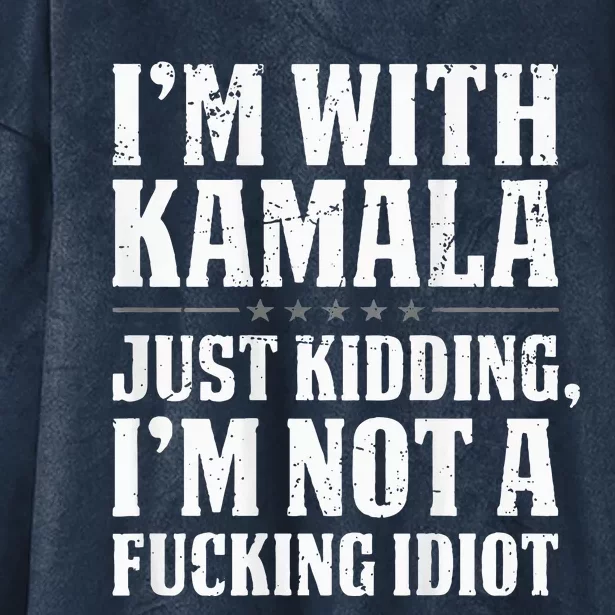 IM With Kamala Just Kidding IM Not A Fucking Idiot Hooded Wearable Blanket