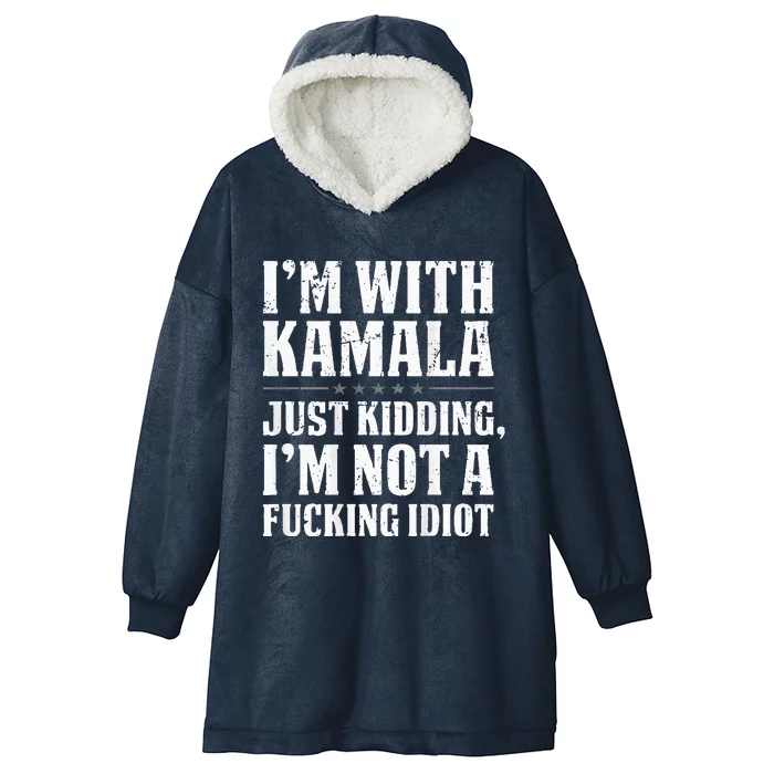 IM With Kamala Just Kidding IM Not A Fucking Idiot Hooded Wearable Blanket